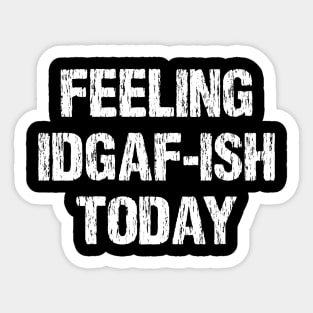 Funny Feeling IDGAF-ish Today Sarcasm Sarcastic Shirt , Womens Shirt , Funny Humorous T-Shirt | Sarcastic Gifts Sticker